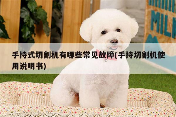 手持式切割机有哪些常见故障(手持切割机使用说明书)_爱游戏平