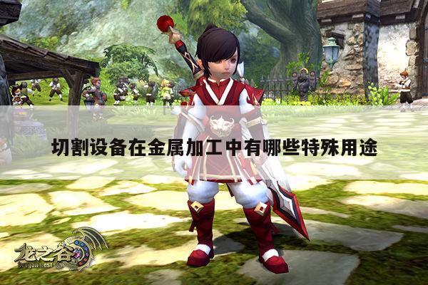 【爱游戏(ayx)官方网站】切割设备在金属加工中有哪些特殊用