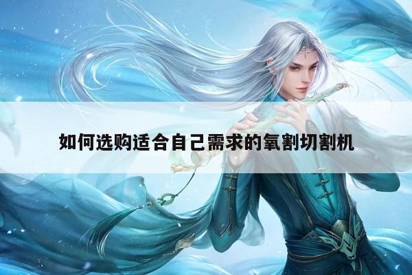 ayx爱游戏|如何选购适合自己需求的氧割切割机